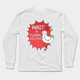 Wait a Ticken, Chicken! Long Sleeve T-Shirt